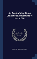 An Admiral's log; Being Continued Recollections of Naval Life