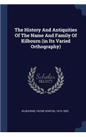 The History And Antiquities Of The Name And Family Of Kilbourn (in Its Varied Orthography)