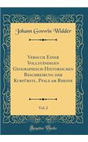 Versuch Einer Vollständigen Geographisch-Historischen Beschreibung Der Kurfürstl. Pfalz Am Rheine, Vol. 2 (Classic Reprint)