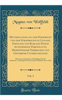 Mittheilungen Aus Dem Strafrecht Und Dem Strafprocess in Livland, Ehstland Und Kurland Durch ActenmÃ¤ssige Darstellung MerkwÃ¼rdiger Verbrechen Und GefÃ¼hrter Untersuchungen, Vol. 3: Mit Voraussendung Einer Abhandlung Ã?ber Die Strafrechts-Verfassu: Mit Voraussendung Einer Abhandlung Ã?ber Die Strafrechts-Verfassung Des