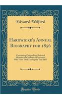 Hardwicke's Annual Biography for 1856: Containing Original and Selected Memoirs of Celebrated Characters Who Have Died During the Year 1855 (Classic Reprint)