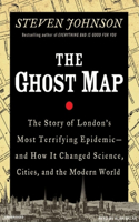 The Ghost Map: The Story of London's Most Terrifying Epidemic--and How It Changed Science, Cities, and the Modern World