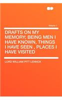 Drafts on My Memory; Being Men I Have Known, Things I Have Seen, Places I Have Visited Volume 1