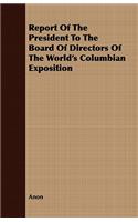 Report of the President to the Board of Directors of the World's Columbian Exposition