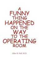 A Funny Thing Happened on the Way to the Operating Room