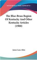 The Blue-Brass Region Of Kentucky And Other Kentucky Articles (1900)