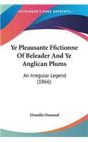 Ye Pleausante Ffictionne Of Beleader And Ye Anglican Plums: An Irregular Legend (1866)