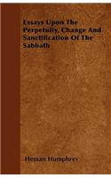 Essays Upon The Perpetuity, Change And Sanctification Of The Sabbath