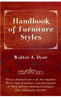 Handbook of Furniture Styles - Being an Abridged Guide to the More Important Historic Styles of Furniture, Especially Intended for Ready Reference, in