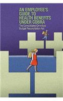 An Employee's Guide to Health Benefits under COBRA