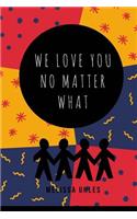 We Love You...No Matter What