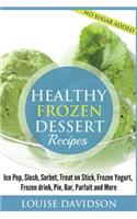 Healthy Frozen Dessert Recipes: No Sugar Added! Ice Pops, Slushes, Sorbet, Treats on Sticks, Frozen Yogurt, Frozen drinks, Pies, Bars, Parfaits and More(English)