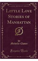 Little Love Stories of Manhattan (Classic Reprint)