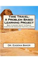 Time Travel: A Problem Based Learning Project: Back to Ancient Egypt to Find an Invention or Innovation That Still Exists