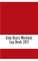 Gym Diary Workout Log Book 2017: Weekly Workout and Diet Journal Diary