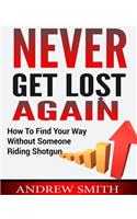 Never Get Lost Again: How To Find Your Way Without Someone Riding Shotgun