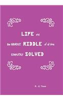 Life and the Greatest Riddle of All Time Completely Solved