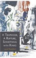 A Trapdoor, A Rupture, Something with Kinks