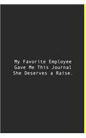 My Favorite Employee Gave Me This Journal She Deserves a Raise.