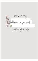 Stay strong, believe in yourself, never give up