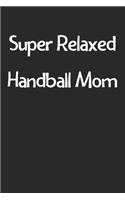 Super Relaxed Handball Mom: Lined Journal, 120 Pages, 6 x 9, Funny Handball Gift Idea, Black Matte Finish (Super Relaxed Handball Mom Journal)