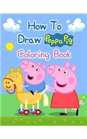 How To Draw Peppa Pig Coloring Books: How To Draw Peppa Pig Coloring Books, Peppa Pig Coloring Book, Peppa Pig Coloring Books For Kids Ages 2-4. 25 Pages - 8.5 x 11