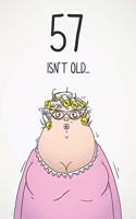 57 Isn't Old...: Funny Women's Sarcastic 57th Birthday Card 122 Page Journal Gift. First Page Punchline Reads: "...It's Fucking Ancient!"