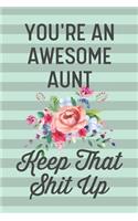 You're an Awesome Aunt Keep That Shit Up: Funny Joke Blank Lined Journal Notebook for Aunts, Sister, Family, Gag Gift for Aunt From Niece Nephew, Families, New Aunt