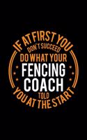 If At First You Don't Succeed Do What Your Fencing Coach Told You At The Start: Lined Journal, 120 Pages, 6x9 Sizes, Funny Fencing Player and Coach Notebook Gift for Team Coaches