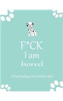 F*CK I am bored A brain bending activity book for adult: Adult Maze Book Grate for Developing Problem Solving Skills, Spatial Awareness and Critical Thinking Skills.