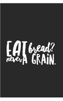 Eat Bread? Never A Grain