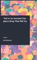 You're An Awesome Employee Keep That Shit Up