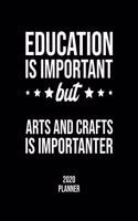 Education Is Important But Arts And Crafts Is Importanter 2020 Planner