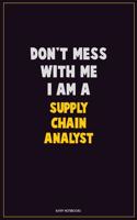 Don't Mess With Me, I Am A Supply Chain Analyst: Career Motivational Quotes 6x9 120 Pages Blank Lined Notebook Journal