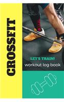 Let's Train: Crossfit Journal, Training Workout Log and Tracker, Log Crossfit Fitness, Wellness Diary, Fitness Gym Exercise, Personal Records, Strength Log for f