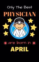 Only The Best Physician Are Born in April: Blank Line Notebook for Physician Funny Gift Notebook for Man and Women