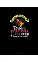 Always Be Yourself Unless You Can Be A Superhero Then Be A Superhero: Daily Planner(283 Daily Planner)