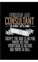 Being a consultant is easy. it's like riding a bike, except the bike is on fire, you're on fire, everything is on fire and you're in hell: Notebook - Journal - Diary - 110 Lined pages - 6 x 9 in - 15.24 x 22.86 cm - Doodle Book - Funny Great Gift
