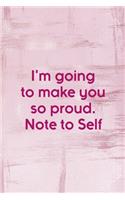 I'm Going To Make You So proud. Note To Self