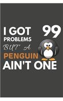 I Got 99 Problems But A Penguin Ain't One: Penguin Gifts For Penguin Lovers Only - Blank Lined Notebook Journal to Write In, Notes, To Do Lists, Task Lists