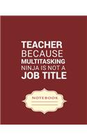 Teacher Because Multitasking Ninja Is Not a Job Title