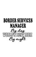 Border Services Manager By Day World's Best Mom By Night: Awesome Border Services Manager Notebook, Border Services Managing/Organizer Journal Gift, Diary, Doodle Gift or Notebook - 6 x 9 Compact Size, 109 
