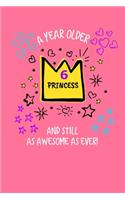 A Year Older And Still As Awesome As Ever!: 6th Birthday Journal - Lined Journal / Notebook - 6th Birthday Gift For Girls and Princesses - Fun And Practical Alternative to a Card... A Year Old