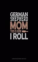 German Shepherd Mom This Is How I Roll