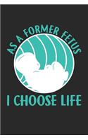 As A Former I Choose Life: Pro Life Fetus Notebook 6x9 Inches 120 lined pages for notes Notebook 6x9 Inches - 120 lined pages for notes, drawings, formulas - Organizer writing
