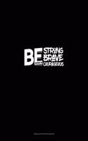 Be Strong Be Brave Be Courageous - Joshua 1