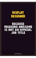 Display Designer, Because Freaking Awesome Is Not An Official Job Title: Career Motivational Quotes 6x9 120 Pages Blank Lined Notebook Journal