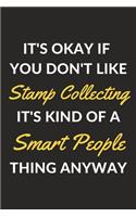 It's Okay If You Don't Like Stamp Collecting It's Kind Of A Smart People Thing Anyway: A Stamp Collecting Journal Notebook to Write Down Things, Take Notes, Record Plans or Keep Track of Habits (6" x 9" - 120 Pages)