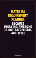 Material Requirement Planner, Because Freaking Awesome Is Not An Official Job Title: Career Motivational Quotes 6x9 120 Pages Blank Lined Notebook Journal