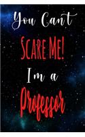 You Can't Scare Me! I'm A Professor: The perfect gift for the professional in your life - Funny 119 page lined journal!